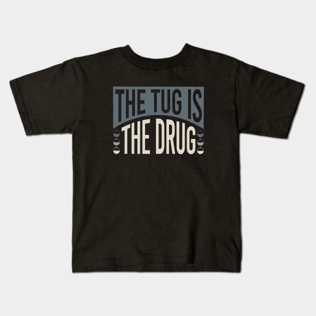 Fishing the Tug is the Drug Kids T-Shirt by whyitsme